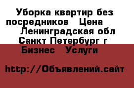 Уборка квартир без посредников › Цена ­ 1 000 - Ленинградская обл., Санкт-Петербург г. Бизнес » Услуги   